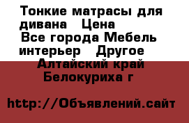 Тонкие матрасы для дивана › Цена ­ 2 295 - Все города Мебель, интерьер » Другое   . Алтайский край,Белокуриха г.